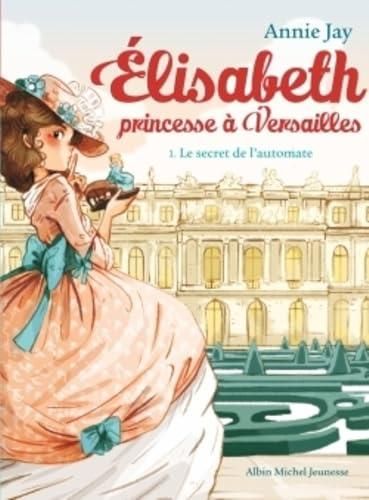 Élisabeth, princesse à Versailles T.01 : Le secret de l'automate